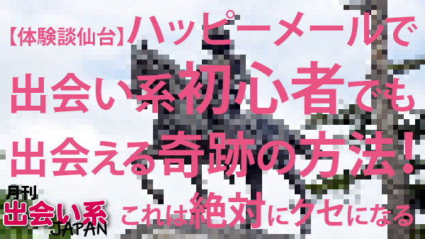 出会い系,体験談,仙台市,宮城県,地方,初心者,出会える方法,読者,ハッピーメール